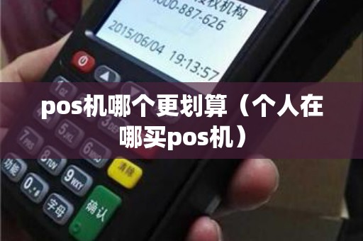 pos機(jī)哪個更劃算（個人在哪買pos機(jī)）