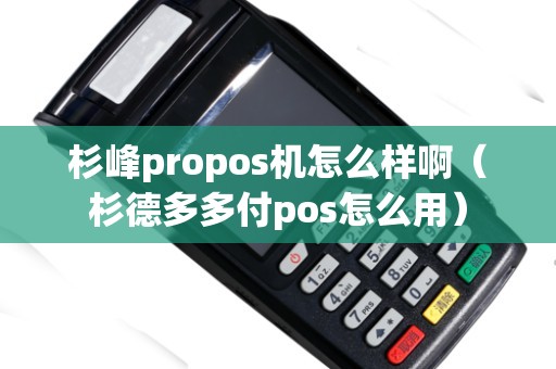 杉峰propos機怎么樣?。ㄉ嫉露喽喔秔os怎么用）